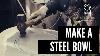 Making A Steel Bowl For Beginners